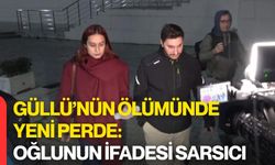 Güllü’nün Ölümünde Yeni Perde: Oğlunun İfadesi Sarsıcı