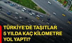 Türkiye'de taşıtlar 5 yılda kaç kilometre yol yaptı?