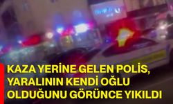 Kaza yerine gelen polis, yaralının kendi oğlu olduğunu görünce yıkıldı