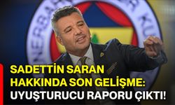 Sadettin Saran hakkında son gelişme: Uyuşturucu raporu çıktı!