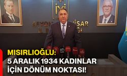 Mısırlıoğlu: 5 Aralık 1934, kadınlar için dönüm noktası!