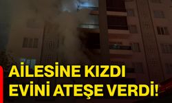 Ailesine kızdı evini ateşe verdi!