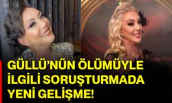Güllü’nün ölümüyle ilgili soruşturmada yeni gelişme!