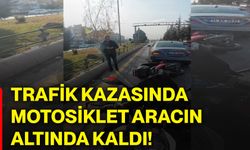 Trafik kazasında motosiklet aracın altında kaldı!