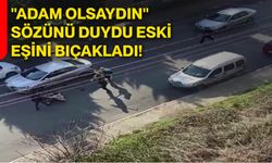 "Adam olsaydın" sözünü duydu eski eşini bıçakladı!