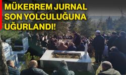 Mükerrem Jurnal son yolculuğuna uğurlandı!