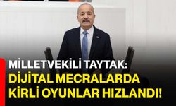 Milletvekili Taytak: Dijital Mecralarda Kirli Oyunlar Hızlandı!