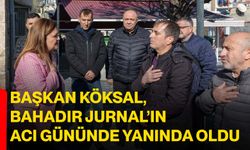 Başkan Köksal, Bahadır Jurnal’ın Acı Gününde Yanında Oldu