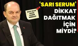 ‘Sarı serum’ dikkat dağıtmak için miydi?