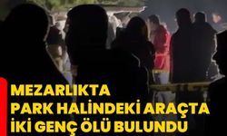 Mezarlıkta park halindeki araçta iki genç ölü bulundu