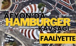 Afyon’da hamburger kavşağı faaliyette!