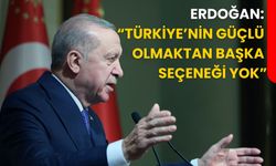Erdoğan: “Türkiye’nin Güçlü Olmaktan Başka Seçeneği Yok”