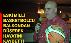 Eski milli basketbolcu balkondan düşerek hayatını kaybetti