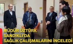 Müdür Öztürk Sandıklı’da Sağlık Çalışmalarını İnceledi