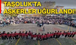 Taşoluk’ta askerler uğurlandı!