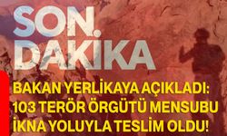 Bakan Yerlikaya Açıkladı: 103 Terör Örgütü Mensubu İkna Yoluyla Teslim Oldu!