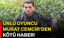 Ünlü oyuncu Murat Cemcir’den kötü haber!
