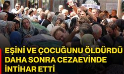 Eşini ve çocuğunu öldürdü daha sonra cezaevinde intihar etti