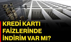 Kredi kartı faizlerinde indirim var mı?