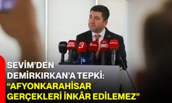 Sevim’den Demirkırkan’a Tepki: “Afyonkarahisar Gerçekleri İnkâr Edilemez”