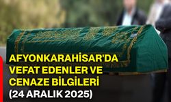 Afyonkarahisar'da vefat edenler ve cenaze bilgileri (24 Aralık 2025)