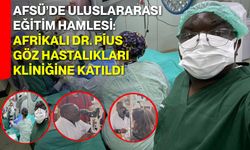 AFSÜ’de Uluslararası Eğitim Hamlesi: Afrikalı Dr. Pius Göz Hastalıkları Kliniğine Katıldı