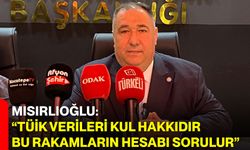 Mısırlıoğlu: “TÜİK Verileri Kul Hakkıdır; Bu Rakamların Hesabı Sorulur”