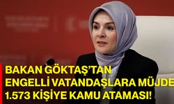 Bakan Göktaş’tan Engelli Vatandaşlara Müjde: 1.573 Kişiye Kamu Ataması!