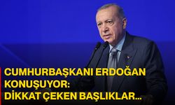 Cumhurbaşkanı Erdoğan Konuşuyor: Dikkat Çeken Başlıklar…