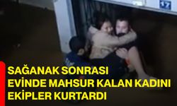 Sağanak sonrası evinde mahsur kalan kadını ekipler kurtardı