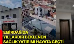 Emirdağ’da Yıllardır Beklenen Sağlık Yatırımı Hayata Geçti