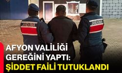 Afyon Valiliği Gereğini Yaptı: Şiddet Faili Tutuklandı
