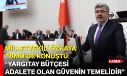 Milletvekili Özkaya TBMM’de Konuştu: “Yargıtay Bütçesi Adalete Olan Güvenin Temelidir”
