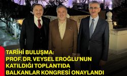 Tarihi Buluşma: Prof. Dr. Veysel Eroğlu’nun Katıldığı Toplantıda Balkanlar Kongresi Onaylandı