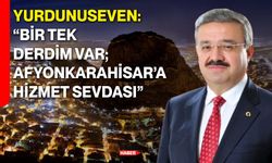 Yurdunuseven: “Bir Tek Derdim Var; Afyonkarahisar’a Hizmet Sevdası”