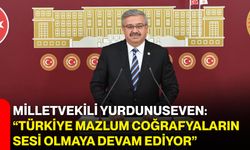 Milletvekili Yurdunuseven: “Türkiye Mazlum Coğrafyaların Sesi Olmaya Devam Ediyor”