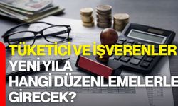 Tüketici Ve İşverenler Yeni Yıla Hangi Düzenlemelerle Girecek?
