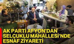 AK Parti Afyon’dan Selçuklu Mahallesi’nde Esnaf Ziyareti