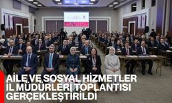 Aile ve Sosyal Hizmetler İl Müdürleri Toplantısı Gerçekleştirildi
