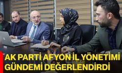 AK Parti Afyon İl Yönetimi Gündemi Değerlendirdi