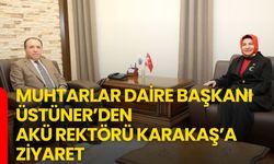 Muhtarlar Daire Başkanı Üstüner’den AKÜ Rektörü Karakaş’a Ziyaret