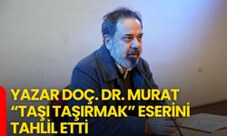 Yazar Doç. Dr. Murat, “Taşı Taşırmak” Eserini Tahlil Etti