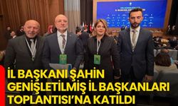 İl Başkanı Şahin, Genişletilmiş İl Başkanları Toplantısı’na Katıldı