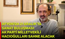 Afyon’da 21 Aralık’ta Sanat Buluşması: AK Parti Milletvekili Hacıoğulları Sahne Alacak