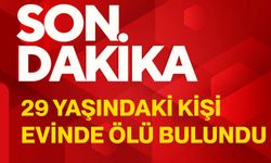 29 yaşındaki kişi evinde ölü bulundu