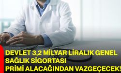 Devlet 3,2 milyar liralık genel sağlık sigortası primi alacağından vazgeçecek!