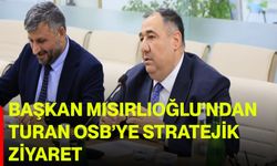Başkan Mısırlıoğlu’ndan Turan OSB’ye Stratejik Ziyaret