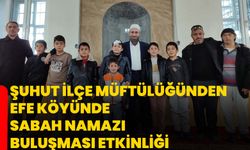 Şuhut İlçe Müftülüğünden Efe Köyünde Sabah Namazı Buluşması Etkinliği