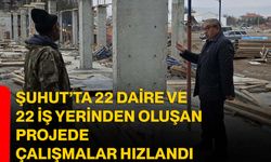 Şuhut’ta 22 Daire ve 22 İş Yerinden Oluşan Projede Çalışmalar Hızlandı
