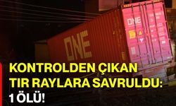 Kontrolden çıkan tır raylara savruldu: 1 ölü!